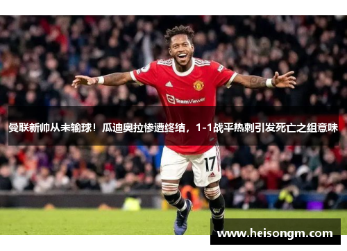 曼联新帅从未输球！瓜迪奥拉惨遭终结，1-1战平热刺引发死亡之组意味