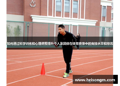 如何通过科学训练和心理调整提升个人及团体在体育赛事中的竞技水平和排名
