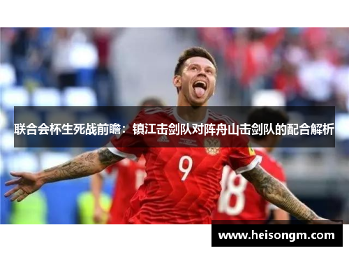 联合会杯生死战前瞻：镇江击剑队对阵舟山击剑队的配合解析